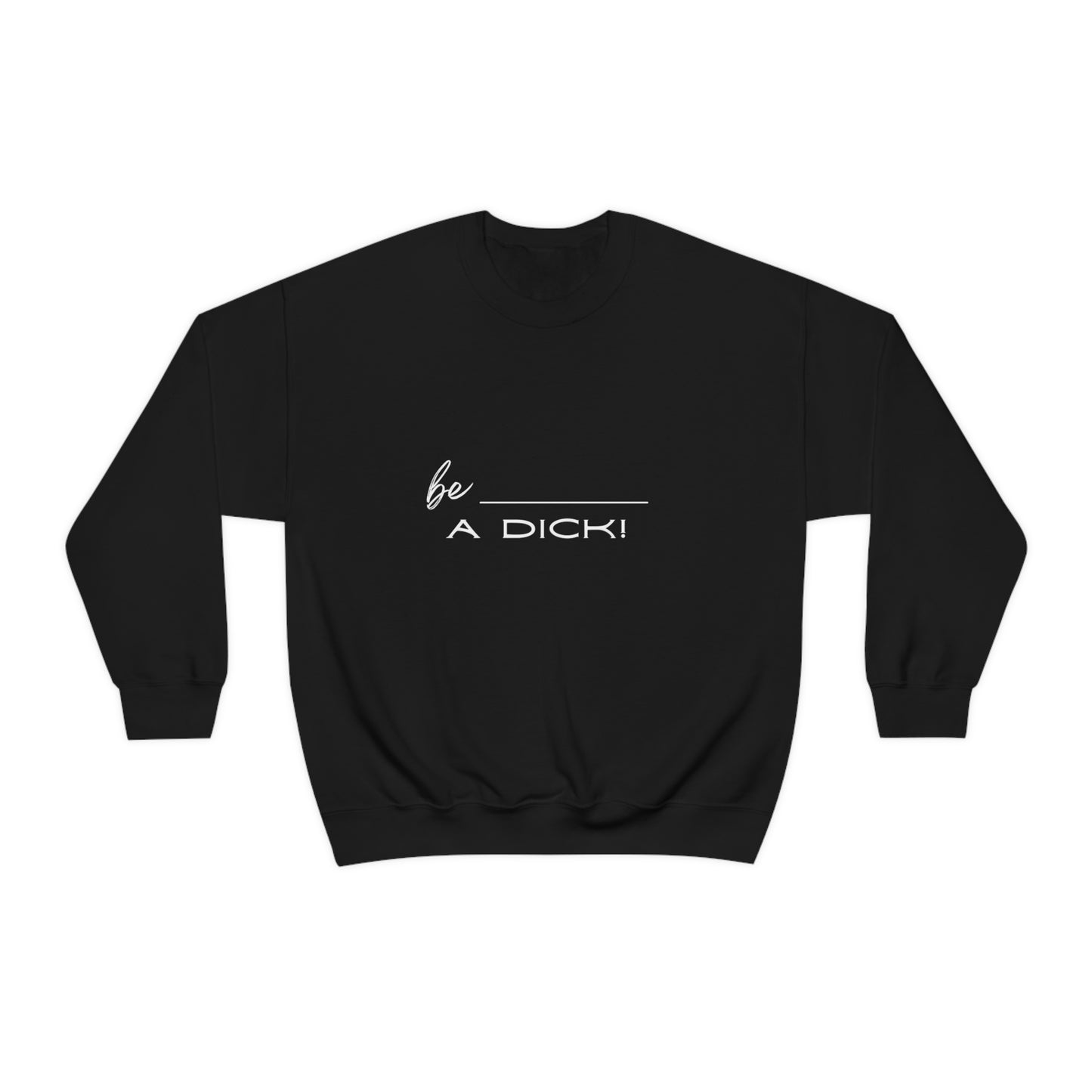 Be a d**k SweatshirtSweatshirtStand up with fashion